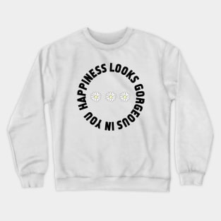 Happiness looks gorgeous on you Crewneck Sweatshirt